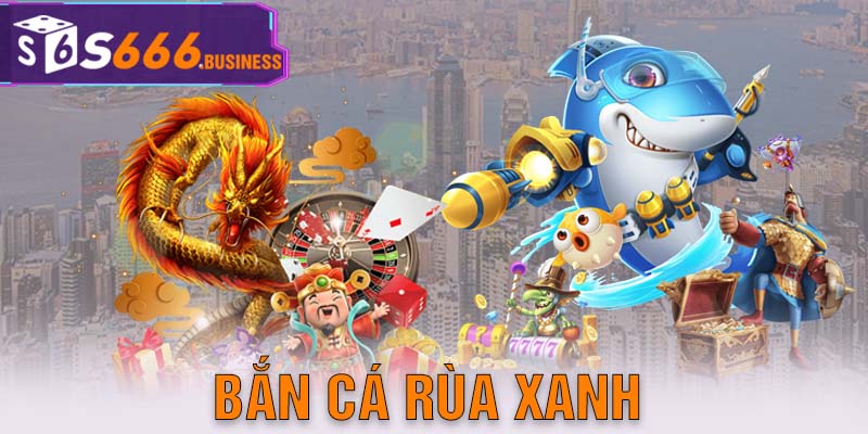 Bắn Cá Rùa Xanh - Tựa Game Ăn Khách Trên Thị Trường Cá Độ