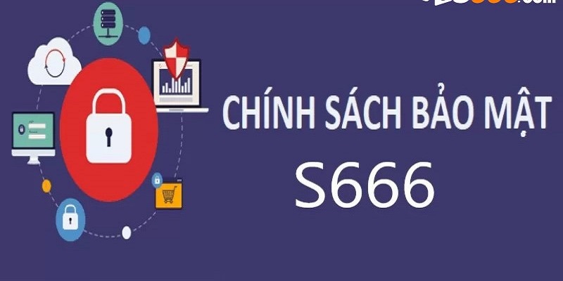 Chính sách bảo mật S666 có đặc điểm như thế nào?