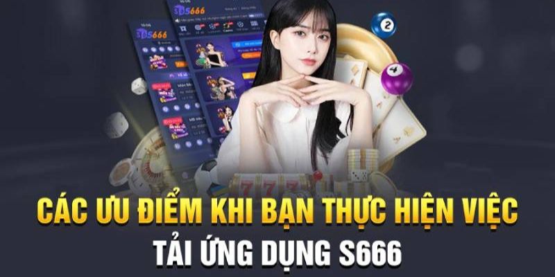 Tải app S666 giúp người chơi tự do trải nghiệm